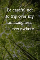 Be careful not to trip over my amazingness. It's everywhere. Notebook: Lined Journal, 120 Pages, 6 x 9, Gift For Special Person Journal, Tree Forest Matte Finish 1702417905 Book Cover