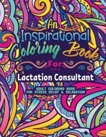 Lactation Consultant Coloring Book: Coloring Book for Adults A Funny & Inspirational Lactation Consultant Adult Coloring Book for Stress Relief & Relaxation Gifts for Lactation Consultants B09SV37Q62 Book Cover