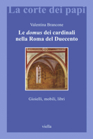 Le domus dei cardinali nella Roma del Duecento. Gioielli, mobili, libri 8883344022 Book Cover