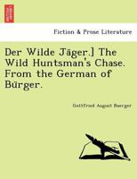 Der Wilde Jäger.] The Wild Huntsman's Chase. From the German of Bürger. 1241788596 Book Cover