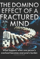 THE DOMINO EFFECT OF A FRACTURED MIND: What Happens When One Person’s Overload Becomes Everyone’s Burden (Dr. RAD™ Expose' Series) B0H49MJT3T Book Cover