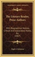 The Literary Reader, Prose Authors: With Biographical Notices, Critical And Explanatory Notes, Etc. 1142121690 Book Cover