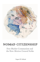 Nomad Citizenship: Free-Market Communism and the Slow-Motion General Strike 081666613X Book Cover