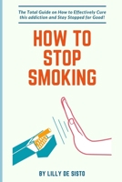 How to Stop Smoking: How to Effectively Cure this addiction and Stay Stopped for Good! B0CF625F1M Book Cover
