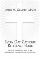 Every Day Catholic Reference Book: Lives of the Saints for Every Day of the Year, Quick Catechism, Prayers and Novenas and Much More. 1424171490 Book Cover