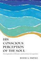 His Conscious Perception of the Soul: The Exploration of Wisdom and Continuous Introspection B0F1N8G976 Book Cover