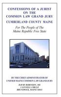 Confessions of a Jurist on the Common Law Grand Jury Cumberland County Maine: For The People of The Maine Republic Free State 1499243669 Book Cover