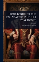 Jacob Bendixen, the Jew, Adapted [And Tr.] by M. Howit 1024032779 Book Cover