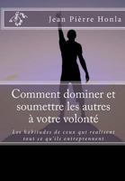 Comment Dominer Et Soumettre Les Autres � Votre Volont�: Les Habitudes de Ceux Qui Realisent Tout Ce Qu'ils Entreprennent 1519537093 Book Cover