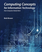 Computing Concepts for Information Technology: How computers really work B0CDNGK889 Book Cover