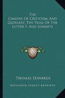 The Canons of Criticism, and Glossary, being a Supplement to Mr. Warburton's Edition of Shakespear; The Trial of the Letter Y, alias Y, and Sonnets: Collected ... work, and proper to be bound up with  1162935499 Book Cover