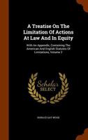 A Treatise On The Limitation Of Actions At Law And In Equity: With An Appendix, Containing The American And English Statutes Of Limitations, Volume 2 1240056168 Book Cover