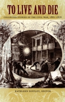 To Live and Die: Collected Stories of the Civil War, 1861-1876 0822334399 Book Cover