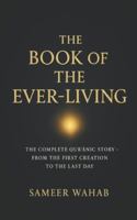 The Book of the Ever-Living: The Complete Qur?anic Story — From the First Creation to the Last Day B0G3NJT4Z8 Book Cover