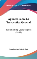Apuntes Sobre La Terapeutica General: Resumen De Las Lecciones (1858) 1160304645 Book Cover