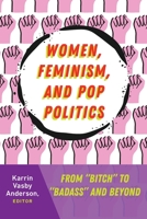 Women, Feminism, and Pop Politics: From "bitch" to "badass" and Beyond 1433134527 Book Cover