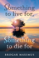 Something to Live for, Something to Die For 1648951465 Book Cover
