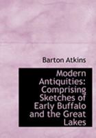 Modern Antiquities: Comprising Sketches of Early Buffalo and the Great Lakes 1014529190 Book Cover