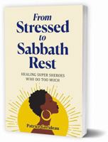 From Stressed to Sabbath Rest: Healing Super Sheroes Who Do Too Much B0DMXYLCZL Book Cover