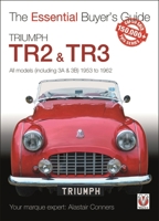 Triumph TR2, & TR3 - All Models (including 3A & 3B) 1953 to 1962: Essential Buyer’s Guide 1787112721 Book Cover