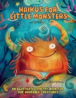 Haikus for Little Monsters: An Illustrated Poetry Book for Our Adorable Creatures Ages 3 -10 659826698X Book Cover