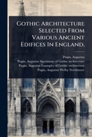 Gothic Architecture Selected From Various Ancient Edifices In England, 1024504530 Book Cover