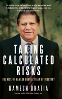 Taking Calculated Risks: The Rise of Ramesh Bhatia, Titan of Industry B0DRHFBW9B Book Cover