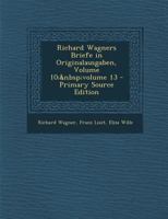 Richard Wagners Briefe in Originalausgaben, Volume 10; Volume 13 1293654507 Book Cover