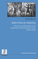 John Foxe in America: Discourses of Martyrdom in the Eighteenth- And Nineteenth-Century United States 3506787640 Book Cover