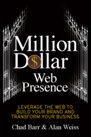 Million Dollar Web Presence: Leverage the Web to Build Your Brand and Transform Your Business 1599184346 Book Cover