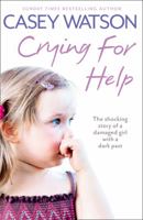 Crying for Help: The Shocking True Story of a Damaged Girl with a Dark Past 0007436580 Book Cover