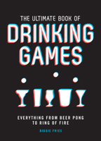 The Ultimate Book of Drinking Games: Everything from Beer Pong to Ring of Fire 1787391469 Book Cover