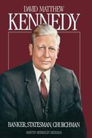 David Matthew Kennedy: Banker, Statesman, Churchman (Monograph Series of the David M. Kennedy Center for Internat) 0875790933 Book Cover
