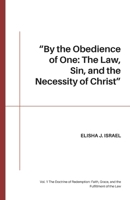 “By the Obedience of One: The Law, Sin, and the Necessity of Christ”: Vol. 1 The Doctrine of Redemption: Faith, Grace, and the Fulfillment of the Law B0FWQ6HCHD Book Cover