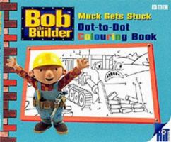 Bob the Builder- Muck Gets Stuck Dot-to-Dot Colouring Book(Pb): Colour Dot-dot 0563555491 Book Cover