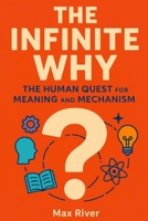 The Infinite Why: The Human Quest for Meaning and Mechanism B0FT3GV7CC Book Cover