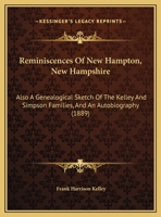 Reminiscences Of New Hampton, New Hampshire: Also A Genealogical Sketch Of The Kelley And Simpson Families, And An Autobiography 1164865862 Book Cover