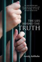 The Lies Behind the Truth: Free Yourself from Your Internal Prison of Negative and Habitual Thinking...Live the Life You Were Meant to Live 1452592098 Book Cover