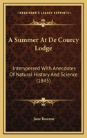 A Summer at De Courcy Lodge Interspersed With Anecdotes of Natural History and Science 0526183934 Book Cover