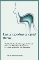 Laryngopharyngeal Reflux: The Silent Reflux That Damages the Throat, Voice, and Often Goes Undiagnosed: Its Causes, Symptoms, and Treatment B0GKSYQMGQ Book Cover