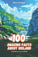 100 Amazing Facts about Ireland: Mysteries of Celtic Legends B0D4PJ5WHB Book Cover