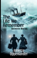 The Life We Remember: Between Worlds 394810056X Book Cover