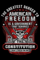 The Greatest Danger To American Freedom Is A Government That Ignores The Constitution: USA Pride and Army Veterans Appreciation Notebook and Journal. ... Who Are Proud to Call Themselves American. 167421958X Book Cover