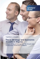 Fiscal Strategy and Economic Growth in Nigeria: Effects Of Fiscal Strategy On The Growth And Employment Generation In Nigeria 6138922751 Book Cover