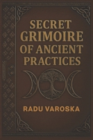 Secret Grimoire of Ancient Practices: Mysteries, Spells, Alchemy, Rituals, and Ancient Magic B0FMYBZ2R5 Book Cover