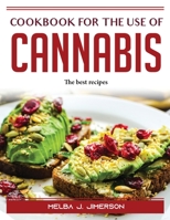 Cookbook for the Use of Cannabis: The best recipes 1915435374 Book Cover