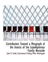 Contribution Toward a Mongraph of the Insects of the Lepidopterous Family Noctuide 1010380788 Book Cover