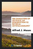 The Characters of Crystals an Introduction to Physical Crystallography 1445531674 Book Cover