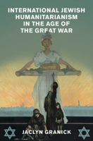 International Jewish Humanitarianism in the Age of the Great War 1108816835 Book Cover