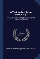 A Text-book of Ocean Meteorology: Comp. From the Sailing Directories for the Oceans of the World 1377053849 Book Cover